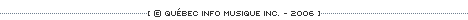 &copy; Qu&eacute;bec Info Musique inc. - 2006